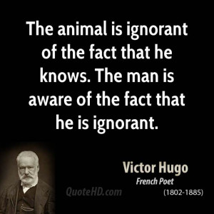 The animal is ignorant of the fact that he knows. The man is aware of ...