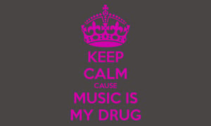 keep-calm-cause-music-is-my-drug.png