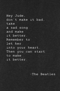 Hey Jude, The Beatles, one of my favorite songs ever, wrote the lyrics ...