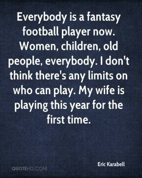 Everybody is a fantasy football player now. Women, children, old ...