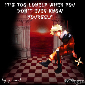 Naruto Quotes About Loneliness It's too lonely when you don't