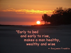 Early to bed and early to rise, makes a man healthy, wealthy and ...