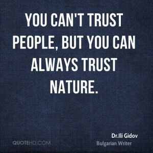 You can't trust people, but you can always trust nature.