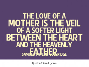 Love quote - The love of a mother is the veil of a softer light ...