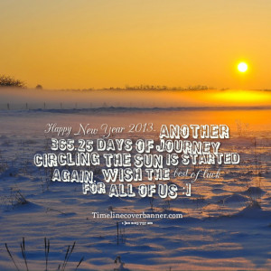 Quotes Picture: happy new year 2013 another 36525 days of journey ...
