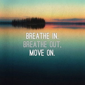 Breathe in, breathe out, move on