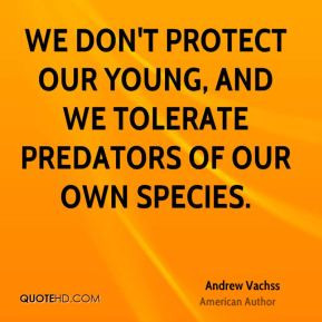 Andrew Vachss - We don't protect our young, and we tolerate predators ...