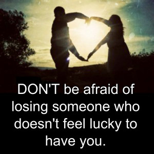 ... to be satisfied with what you have don t be afraid of losing someone
