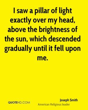Joseph Smith - I saw a pillar of light exactly over my head, above the ...