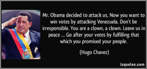 you want to win votes by attacking Venezuela. Don't be irresponsible ...