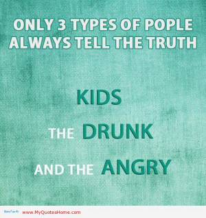 ... Types Of Pople Always Tell The Truth Kids The Drunk And The Angy