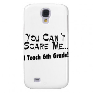 You Can't Scare Me I Teach 6th Grade Samsung Galaxy S4 Case