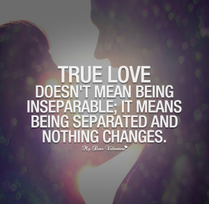 True Love Quotes - True love doesn't mean being inseparable