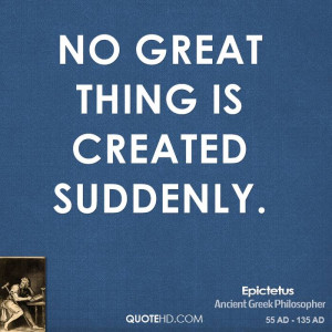 No great thing is created suddenly.