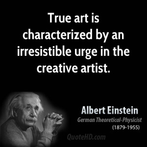... art is characterized by an irresistible urge in the creative artist