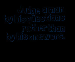 Quotes Picture: judge a man by his questions rather than by his ...