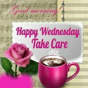 Good Morning Happy Wednesday Take Care