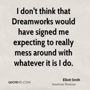 Elliott Smith - I don't think that Dreamworks would have signed me ...