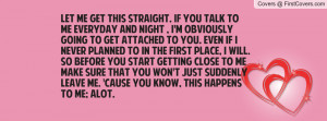 talk to me everyday and night , I'm obviously going to get attached ...