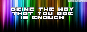being the way that you are is enough Profile Facebook Covers