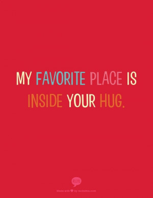 My favorite place is inside your hug.