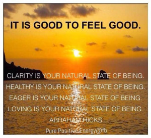Abraham-Hicks Quote. it Is good to feel good