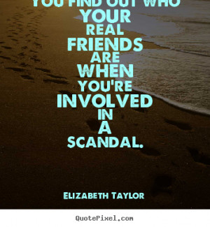 ... quotes about friendship - You find out who your real friends are when