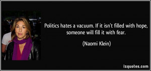 ... isn't filled with hope, someone will fill it with fear. - Naomi Klein