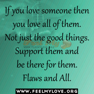 If you love someone then you love all of them. Not just the good ...