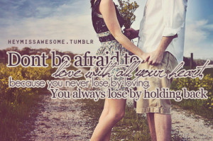 ... , because you never lose by loving. You always lose by holding back