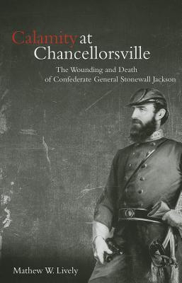 ... : The Wounding and Death of Confederate General Stonewall Jackson