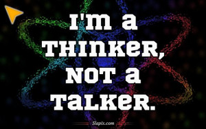 ... or for worse, I'm a thinker, not a talker; a planner, not a doer
