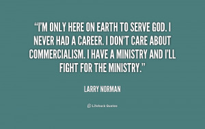 quote-Larry-Norman-im-only-here-on-earth-to-serve-237449.png