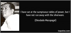 have sat at the sumptuous tables of power, but I have not run away ...