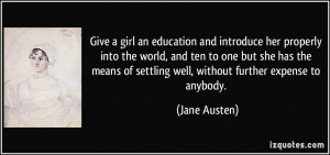 Give a girl an education and introduce her properly into the world ...