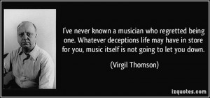 ve never known a musician who regretted being one. Whatever ...