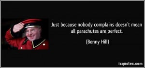 Just because nobody complains doesn't mean all parachutes are perfect ...
