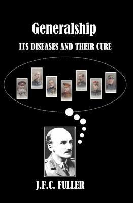 Generalship: Its Diseases and Their Cure: A Study of the Personal ...