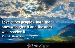 Love cures people - both the ones who give it and the ones who receive ...