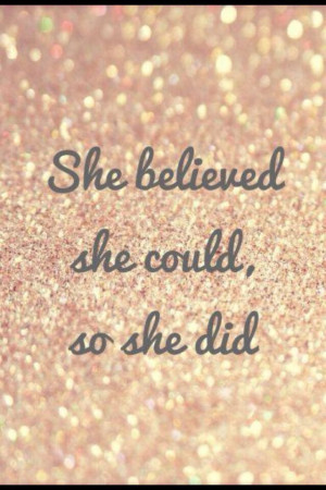 she believed she could ....so she did.