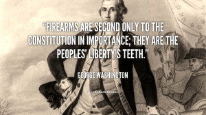 Firearms are second only to the Constitution in importance; they are ...