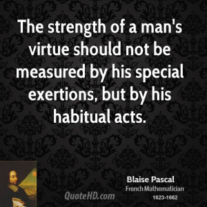 The strength of a man's virtue should not be measured by his special ...