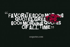 Favorite good morning quotes,Great 26 good morning quotes of all time