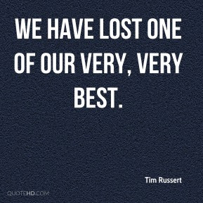 Tim Russert - We have lost one of our very, very best.