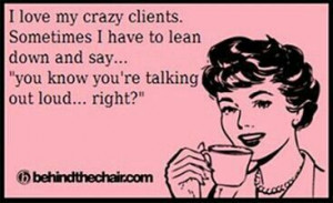 Crazy clients for my hair stylist..what she must say when we are in ...