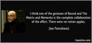 ... of the effort. There were no rotten apples. - Joe Pantoliano