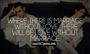 Where there is marriage without love, there will be love without ...
