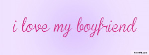 Love My Boyfriend Quotes For Facebook Facebook cover I Love My