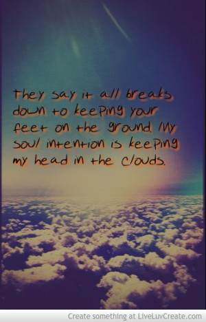 Got my head in the clouds.