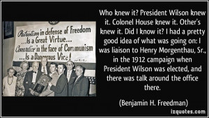 knew it? President Wilson knew it. Colonel House knew it. Other's knew ...